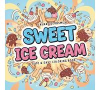 Sweet Ice Cream - A Cute & Easy Coloring Book: Coloring Book for Kids and Adults Featuring Cute Ice Cream Treats with Simple, Big Designs for Relaxation (Coloring Books: Food & Drink)