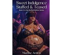 Sweet Indulgence: Stuffed & Teased: Blindfolded Surrender in Erotic Fullness (The Stuffed Edition Series)