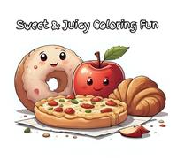 Sweet & Juicy Coloring Fun: Coloring Book For Kids, Bold and Easy / Foods, Drinks, Desserts and Fruits