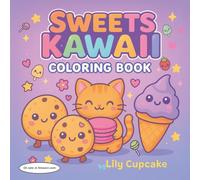 Sweet Kawaii Coloring Book: An adorable coloring book filled with candies, cupcakes, ice cream, and sweet characters for girls and boys ages 4-18
