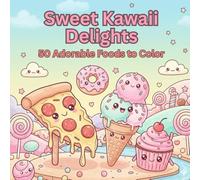 Sweet Kawaii Delights Coloring Book: 50 Adorable Foods to Color