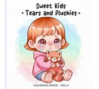 Sweet Kids Vol. 3 - Tears & Plushies Coloring Book: Gentle Emotional Coloring Pages for Kids and Adults | Cute Children, Soft Plush Toys, Cozy Comfort ... Feelings (Sweet Kids Coloring Book Series)