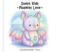 Sweet Kids Vol. 6 - Plushies Love Coloring Book: Cozy and Cute Coloring Pages for Kids and Adults | Sweet Children, Plush Toys, Gentle Love, Comfort ... Moments (Sweet Kids Coloring Book Series)