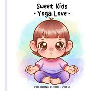 Sweet Kids Vol. 8 - Yoga Love Coloring Book: Calm and Relaxing Yoga Coloring Pages for Kids and Adults | Sweet Children, Gentle Yoga Poses, Mindful ... Scenes (Sweet Kids Coloring Book Series)