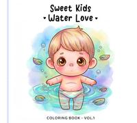 Sweet Kids - Water Love Coloring Book: Relaxing Water-Themed Coloring Pages for Kids and Adults | Cute Children, Pools, Rainy Days, Splashing Fun and ... Moments (Sweet Kids Coloring Book Series)