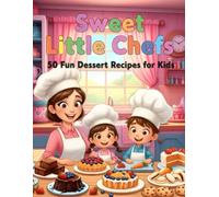 Sweet Little Chefs: 50 Fun Dessert Recipes for Kids: Easy, Colorful Treats to Inspire Young Bakers and Family Moments in the Kitchen