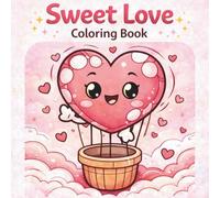 Sweet Love Coloring Book: A Cute and Cozy Valentine’s Day Coloring Book with Heartwarming Designs for Relaxation, Stress Relief, and Creative Fun for Teens and Adults