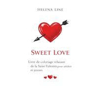 Sweet Love: Livre de coloriage relaxant de la Saint-Valentin pour adultes et jeunes
