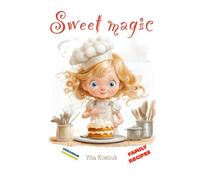 Sweet magic: Family recipes for baking and sweets! First baking book! (A Guide for Girls)