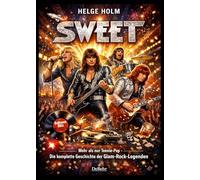 Sweet - Mehr als nur Teenie-Pop - Die komplette Geschichte der Glam-Rock-Legenden