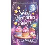 Sweet Memories Bakery: cozy romantic fantasy with a touch of magic (Moonlight Springs)