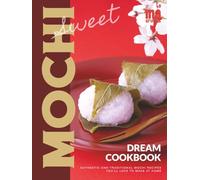 Sweet Mochi Dream Cookbook: Authentic and Traditional Mochi Recipes You'll Love to Make at Home