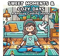 Sweet Moments & Cozy Days: A Relaxing Coloring Journey: Cute and Relaxing Scenes of Everyday Life, Sweet Nature, and Cozy Activities for Adults & Teens.