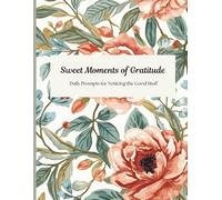 Sweet Moments of Gratitude Journal: Daily Prompts for Noticing the Good Stuff