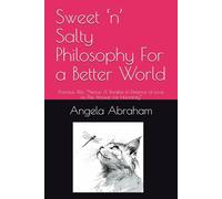 Sweet ‘n’ Salty Philosophy For a Better World: Previous Title: “Nexus: A Treatise in Defence of Love as The Answer for Humanity” (Sweet 'n' Salty Poems)