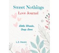 Sweet Nothings Love Journal: Little Words, Deep Love - a Perfect Gifts for Valentine, Anniversary, Wedding, engagement. Gift of Love for Couples