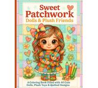 Sweet Patchwork Dolls & Plush Friends: 40 Cute Dolls, Plush Toys & Quilted Designs to Color in a Cozy Stitchy World