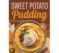 Sweet potato PUDDING: Hearty Puddings That Bring Warmth to Every Bite (Purely Pudding: The Ultimate Dessert Cookbook Series)