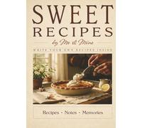 Sweet Recipes By Me & Mine: A Write Your Own Sweet Recipe Book, Family Sweet Recipe Journal