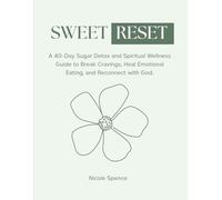 Sweet Reset: A 40- Day Sugar Detox and Spiritual Wellness Guide to Break Cravings, Heal Emotional Eating, and Reconnect with God.