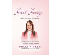 Sweet Savage: Finding Your Way from Survial to Wellness, Purpose, and Faith.