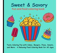 Sweet & Savory, fun and food coloring book: Tasty Coloring Fun with Cakes, Burgers, Pizza, Donuts, and More - A Relaxing Food Coloring Book for All Ages