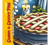 Sweet & Savory Pies Coloring Book with Recipes: Grayscale Bakery Drawings for Adults, Teens and Kids (Cookin N Colors)