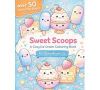 Sweet Scoops: A Cozy Ice Cream Colouring Book for Kids, Teens & Adults | 50+ Cute & Easy Dessert Designs for Relaxation & Stress Relief: 50+ Cute & ... Relaxation, Stress Relief & Mindful Colouring