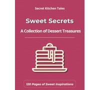 Sweet Secrets: A Dessert & Baking Journal for Creative Bakers - Includes Baking Reference Guide, Texture Troubleshooting & Decoration Notes (Secret Kitchen Tales)