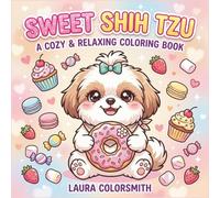Sweet Shih Tzu - A Cozy & Relaxing Coloring Book: Fun and Easy Shih Tzu Coloring Book - Cute Puppy Designs for All Ages (Dog Life Coloring Book)