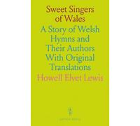 Sweet Singers of Wales: A Story of Welsh Hymns and Their Authors With Original Translations