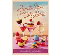 Sweet Sips and Cake Bites: Delicious Pairings for Happy Hour