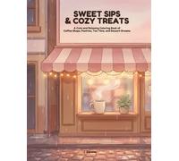 Sweet Sips & Cozy Treats: A Cute and Relaxing Coloring Book of Coffee Shops, Pastries, Tea Time, and Dessert Dreams