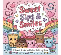 Sweet Sips & Smiles: A Kawaii Drinks and Cakes Coloring Book: 30 Cute and Cheeky Desserts, Boba Drinks, and Bakery Treats to Colour and Delight - For Teens, Adults, and Kawaii Lovers of All Ages