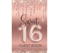 Sweet Sixteen Guest Book: Celebrating 16th Birthday, Rose Gold Party Keepsake Gift To Sign Messages & Well Wishes