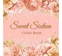 Sweet Sixteen Guest Book: Elegant Rose Gold Floral Guestbook | Blank Interior Pages for Creativity, Messages, and Signatures