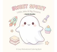 Sweet Spirit: Little Jobs & Big Dreams: A Cozy Motivational Coloring Book for Teens & Adults