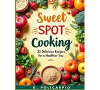 Sweet Spot Cooking: 32 Delicious Recipes for Type 2 Diabetes and Stable Energy