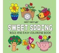 Sweet Spring: Coloring Book for All Ages. Simple and Delightful Spring Designs for Stress Relief Featuring Flowers, Sweets, and Cute Things (Easy & Fun Coloring) (Bold & Easy Sweet Coloring Books)