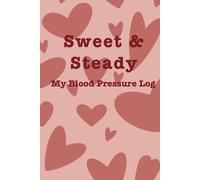 Sweet & Steady: Cute Blood Pressure Log Book for Daily Tracking: 100 Pages to Monitor Blood Pressure, Heart Rate & Wellness | Simple Daily Health Tracker Journal with Adorable Design