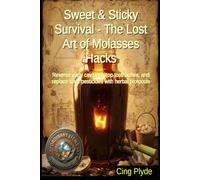 Sweet & Sticky Survival - The Lost Art of Molasses Hacks: Master blackstrap molasses for pioneer cooking, herbal remedies, natural gardening, and DIY rust removal (Ordinary Items, Extraordinary Uses)