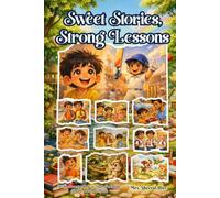 Sweet Stories, Strong Lessons: Ten Heartwarming Stories to Inspire Good Habits, Kindness, and Smart Choices