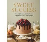 Sweet Success: Teen Baking with a 30-Day Dessert Meal Plan