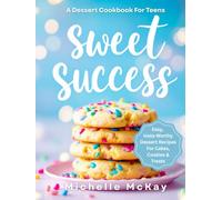 SWEET SUCCESS: The Dessert Cookbook For Teens: 75+ Easy & Insta-Worthy Dessert Recipes For Cakes, Cookies & Treats (Real-Life Eats Series)