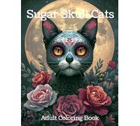 Sweet Sugar Skull Cats Coloring Book for Adults: Fun, Calming Sugar Skull Cats for Relaxation, Anxiety and Stress Relief