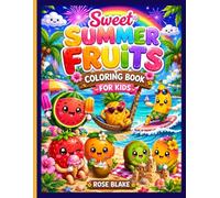 Sweet Summer Fruits Coloring Book for Kids: Cute Bold & Easy Tropical Fruit Coloring Pages with Beaches, Sunshine, Ice Cream, and Fun Vacation Adventures (FUNNY FRUITS ADVENTURES!!!)