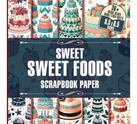 Sweet Sweet Foods Scrapbook Paper: 36 Colorful Foodie Designs for Crafting, Junk Journaling, Decoupage, Card Making, and Mixed Media