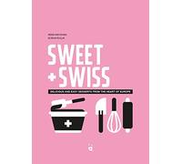 Sweet + Swiss: Delicious and easy desserts from the Heart of Europe
