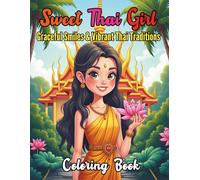 Sweet Thai Girl Coloring Book Graceful Smiles and Vibrant Thai Traditions: Color the Grace Beauty and Traditions of Thailand’s Smiling Spirit with 86 Pages