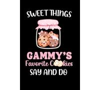 Sweet Things Gammy's Favorite Cookies Say And Do: A Keepsake Journal For Proud Grandmothers To Record Special Memories And Moments With Your Grandchildren
